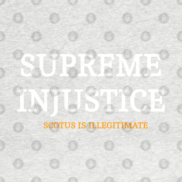 SUPREME INJUSTICE - SCOTUS IS Illegitimate - Front by SubversiveWare